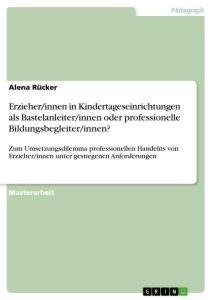 Erzieher/innen in Kindertageseinrichtungen als Bastelanleiter/innen oder professionelle Bildungsbegleiter/innen?