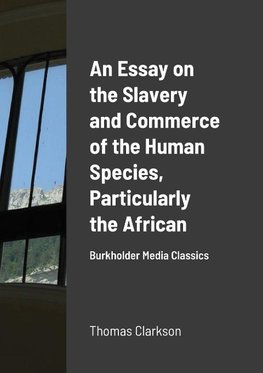 An Essay on the Slavery and Commerce of the Human Species, Particularly the African