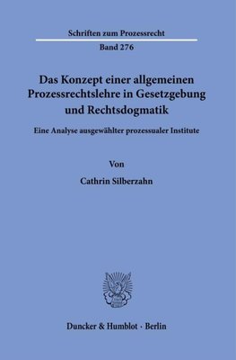 Das Konzept einer allgemeinen Prozessrechtslehre in Gesetzgebung und Rechtsdogmatik.