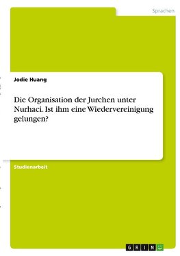 Die Organisation der Jurchen unter Nurhaci. Ist ihm eine Wiedervereinigung gelungen?