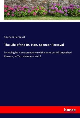 The Life of the Rt. Hon. Spencer Perceval