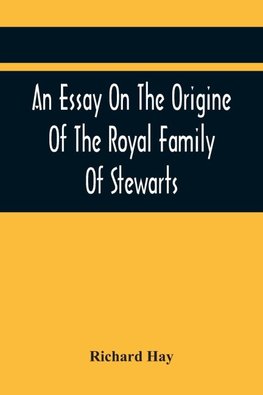 An Essay On The Origine Of The Royal Family Of Stewarts