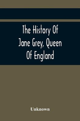 The History Of Jane Grey, Queen Of England