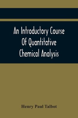 An Introductory Course Of Quantitative Chemical Analysis, With Explanatory Notes And Stoichiometrical Problems