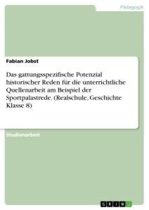 Das gattungsspezifische Potenzial historischer Reden für die unterrichtliche Quellenarbeit am Beispiel der Sportpalastrede. (Realschule, Geschichte Klasse 8)