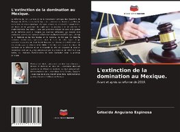 L'extinction de la domination au Mexique.