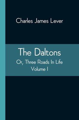 The Daltons; Or, Three Roads In Life. Volume I