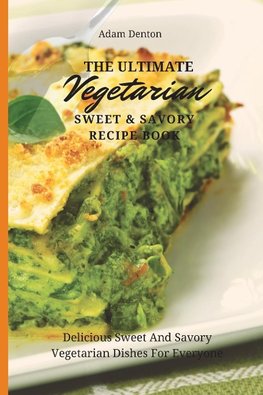 The Ultimate Vegetarian Sweet & Savory Recipe Book