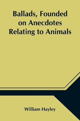 Ballads, Founded on Anecdotes Relating to Animals