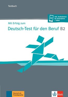 Mit Erfolg zum Deutsch-Test für den Beruf B2. Testbuch + online