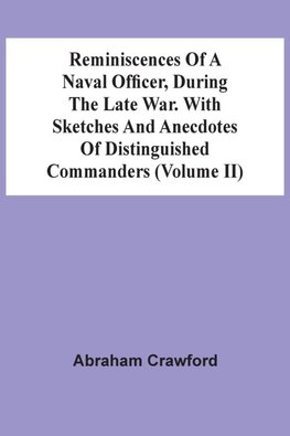 Reminiscences Of A Naval Officer, During The Late War. With Sketches And Anecdotes Of Distinguished Commanders (Volume Ii)