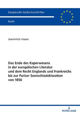 Das Ende des Kaperwesens in der europäischen Literatur und dem Recht Englands und Frankreichs bis zur Pariser Seerechtsdeklaration von 1856