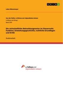 Die wirtschaftliche Betrachtungsweise im Steuerrecht. Funktion, Entstehungsgeschichte, rechtliche Grundlagen und Kritik