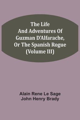 The Life And Adventures Of Guzman D'Alfarache, Or The Spanish Rogue (Volume III)