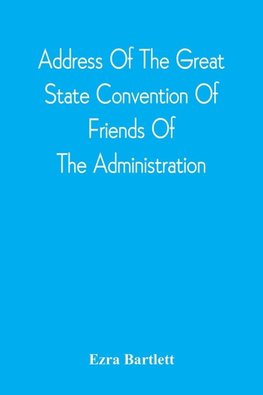 Address Of The Great State Convention Of Friends Of The Administration, Assembled At The Capitol In Concord, June 12, 1828