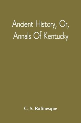 Ancient History, Or, Annals Of Kentucky