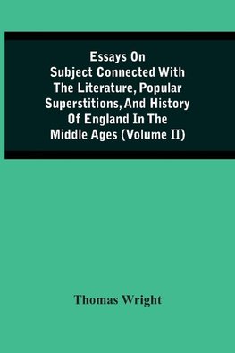 Essays On Subject Connected With The Literature, Popular Superstitions, And History Of England In The Middle Ages (Volume Ii)