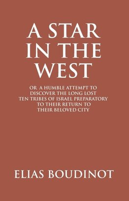 A Star In The West Or A Humble Attempt To Discover The Long Lost Ten Tribes Of Israel, Preparatory To Their Return To Their Beloved City Jerusalem