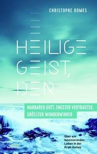 Heilige Geist, der: nahbarer Gott, engster Vertrauter und größter Wunderwirker