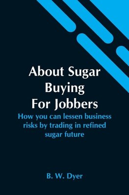 About Sugar Buying For Jobbers;  How You Can Lessen Business Risks By Trading In Refined Sugar Future