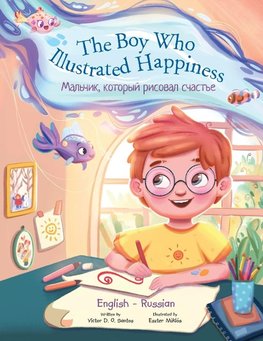 The Boy Who Illustrated Happiness - Bilingual Russian and English Edition