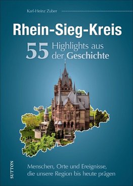 Rhein-Sieg-Kreis. 55 Highlights aus der Geschichte