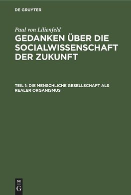 Gedanken über die Socialwissenschaft der Zukunft, Teil 1, Die menschliche Gesellschaft als realer Organismus