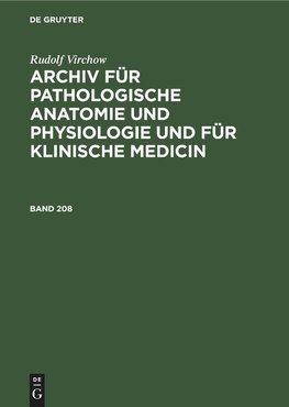 Archiv für pathologische Anatomie und Physiologie und für klinische Medicin, Band 208, Archiv für pathologische Anatomie und Physiologie und für klinische Medicin Band 208