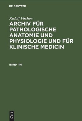 Archiv für pathologische Anatomie und Physiologie und für klinische Medicin, Band 146, Archiv für pathologische Anatomie und Physiologie und für klinische Medicin Band 146