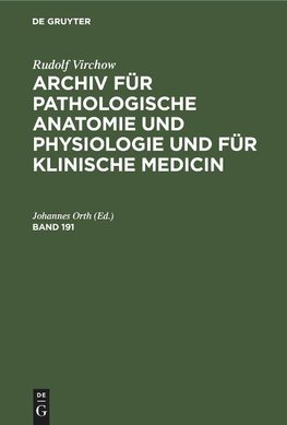 Archiv für pathologische Anatomie und Physiologie und für klinische Medicin, Band 191, Archiv für pathologische Anatomie und Physiologie und für klinische Medicin Band 191