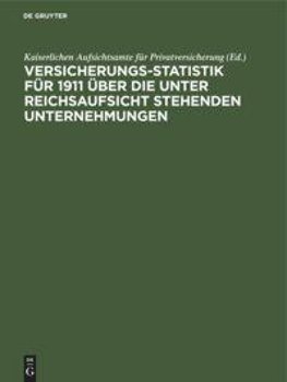 Versicherungs-Statistik für 1911 über die unter Reichsaufsicht stehenden Unternehmungen