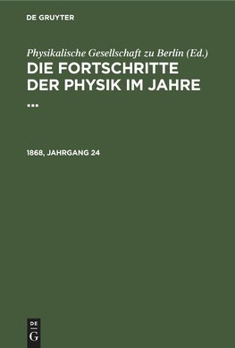 Die Fortschritte der Physik im Jahre ..., 1868, Jahrgang 24, Die Fortschritte der Physik im Jahre ... 1868, Jahrgang 24