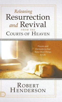 Releasing Resurrection and Revival from the Courts of Heaven