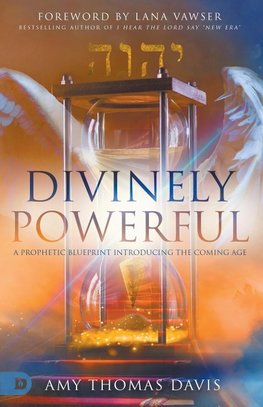 Divinely Powerful: A Prophetic Blueprint Introducing the Coming Age