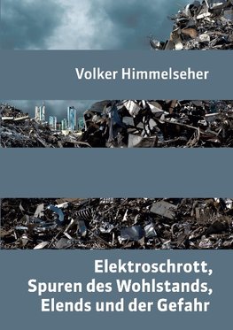 Elektroschrott, Spuren des Wohlstands, Elends und der Gefahr