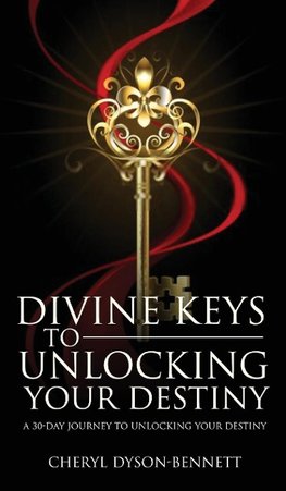 DIVINE KEYS TO UNLOCKING YOUR DESTINY