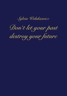 Don't let your past destroy your future