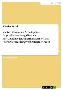 Weiterbildung am Arbeitsplatz. Gegenüberstellung diverser Personalentwicklungsmaßnahmen zur Potenzialförderung von Arbeitnehmern