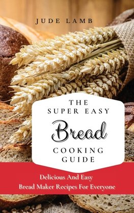 The Super Easy Bread Cooking Guide