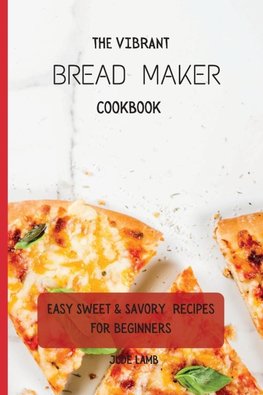 The Vibrant Bread Maker Cookbook