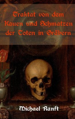 Traktat von dem Kauen und Schmatzen der Toten in Gräbern, worin die wahre Beschaffenheit der ungarischen Vampire und Blutsauger gezeigt wird