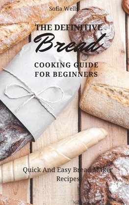 The Definitive Bread Cooking Guide For Beginners