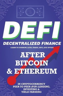 Decentralized Finance (DeFi) Learn to Borrow, Lend, Trade, Save, and Invest after Bitcoin & Ethereum in Cryptocurrency Peer to Peer (P2P) Lending, Investing & Yield Farming