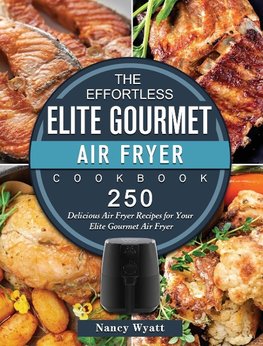 The Effortless Elite Gourmet Air Fryer Cookbook