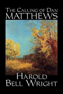 The Calling of Dan Matthews by Harold Bell Wright, Fiction, Classics, Literary