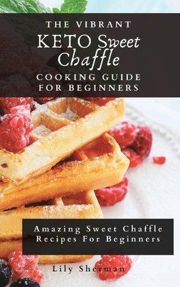 The Vibrant KETO Sweet Chaffle Cooking Guide