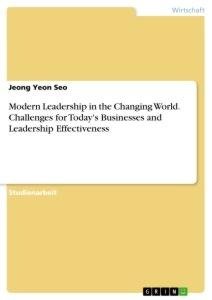 Modern Leadership in the Changing World. Challenges for Today's Businesses and Leadership Effectiveness