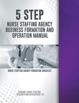 5 Step Nurse Staffing Agency Business Formation and Operation Manual