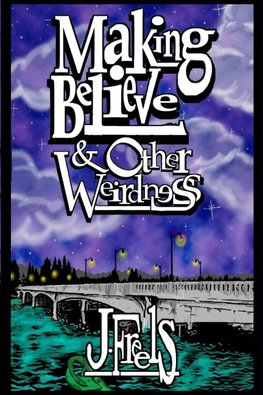 Making Believe & Other Weirdness