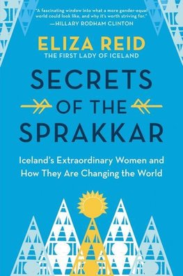 Secrets of the Sprakkar: Iceland's Extraordinary Women and How They Are Changing the World